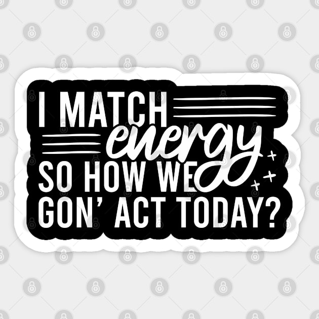 I Match Energy So How We Gon Act Today Sticker by Blonc